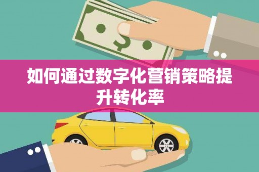 三门峡如何通过数字化营销策略提升转化率