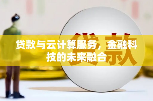 三门峡贷款与云计算服务，金融科技的未来融合