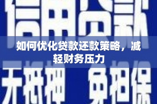 三门峡如何优化贷款还款策略，减轻财务压力