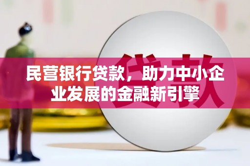三门峡民营银行贷款，助力中小企业发展的金融新引擎