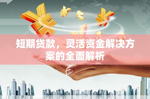 三门峡短期贷款，灵活资金解决方案的全面解析