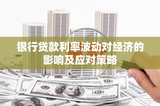 三门峡银行贷款利率波动对经济的影响及应对策略