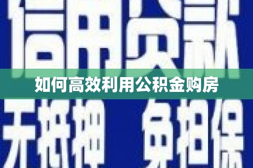 三门峡如何高效利用公积金购房
