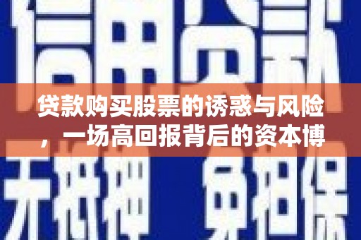 三门峡贷款购买股票的诱惑与风险，一场高回报背后的资本博弈