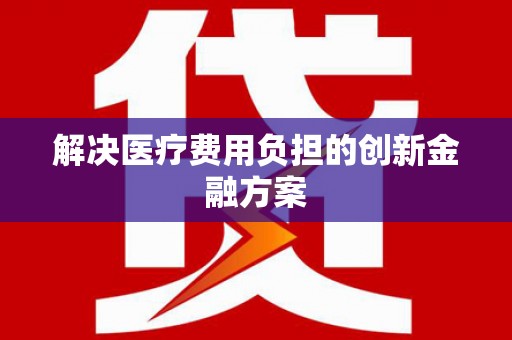 三门峡解决医疗费用负担的创新金融方案