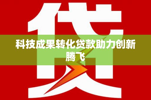 三门峡科技成果转化贷款助力创新腾飞