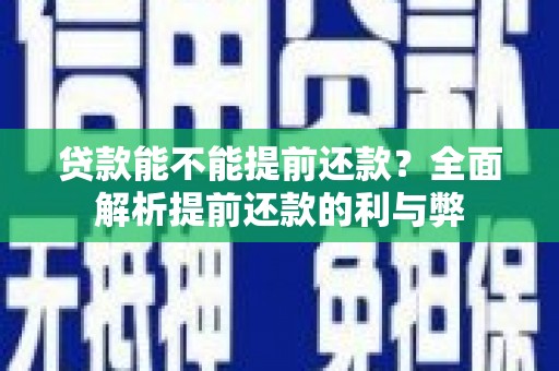 三门峡贷款能不能提前还款？全面解析提前还款的利与弊
