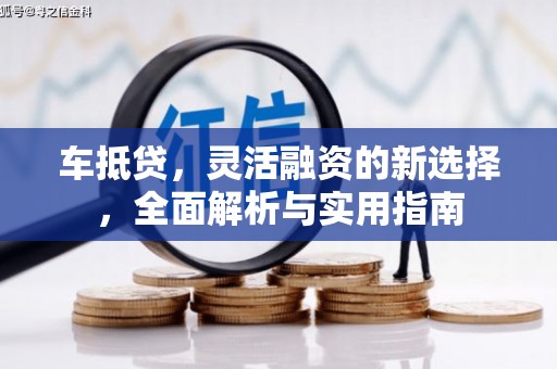 三门峡车抵贷，灵活融资的新选择，全面解析与实用指南