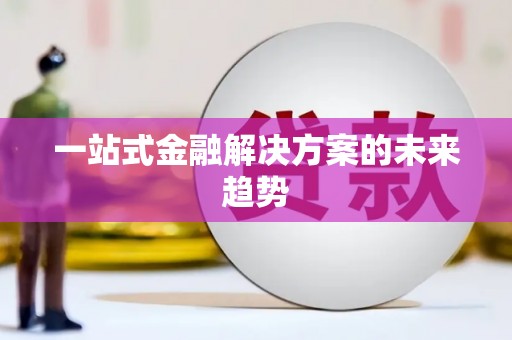 三门峡一站式金融解决方案的未来趋势