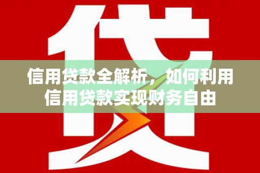 三门峡信用贷款全解析，如何利用信用贷款实现财务自由