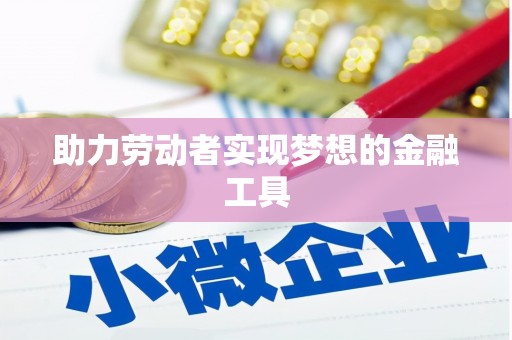 三门峡助力劳动者实现梦想的金融工具