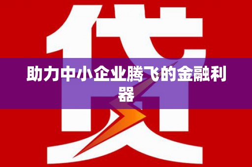 三门峡助力中小企业腾飞的金融利器