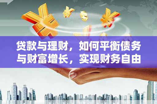 三门峡贷款与理财，如何平衡债务与财富增长，实现财务自由