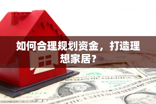 三门峡如何合理规划资金，打造理想家居？