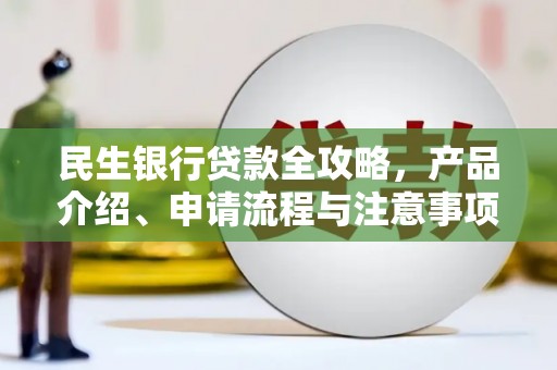 三门峡民生银行贷款全攻略，产品介绍、申请流程与注意事项
